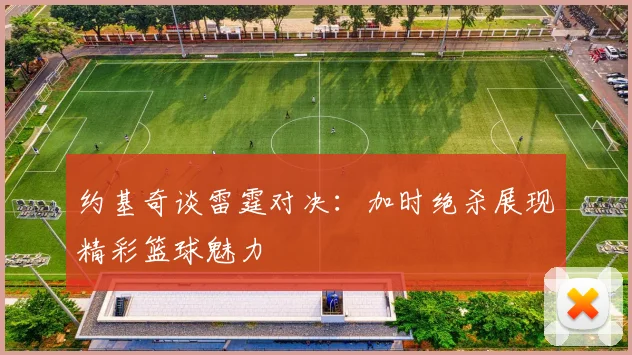 约基奇谈雷霆对决：加时绝杀展现精彩篮球魅力